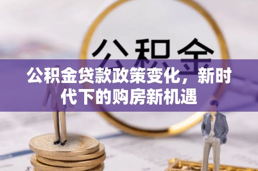 杭州公积金贷款政策变化，新时代下的购房新机遇