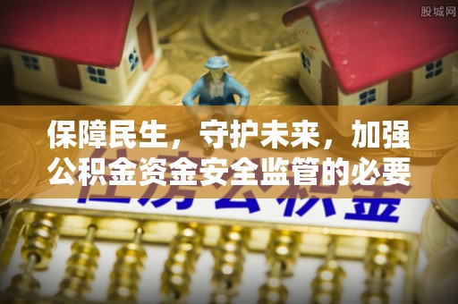杭州保障民生，守护未来，加强公积金资金安全监管的必要性与实践
