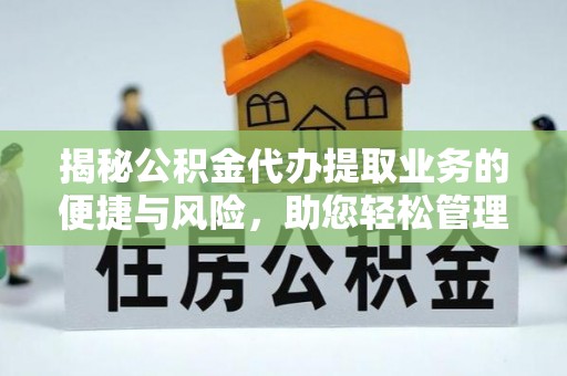 杭州揭秘公积金代办提取业务的便捷与风险，助您轻松管理财务