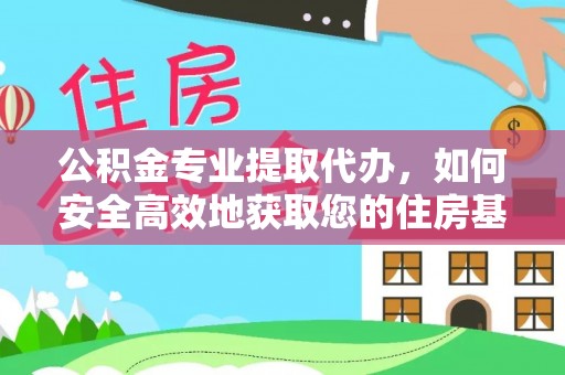 杭州公积金专业提取代办，如何安全高效地获取您的住房基金
