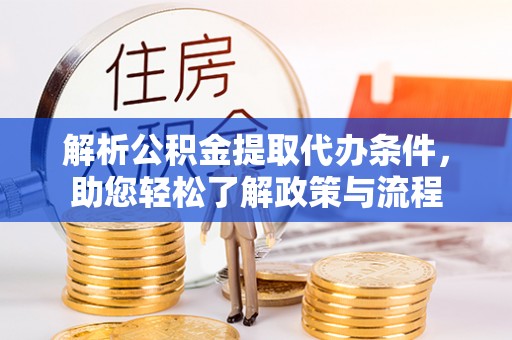 杭州解析公积金提取代办条件，助您轻松了解政策与流程