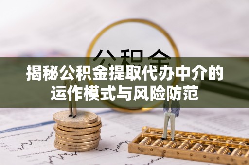 杭州揭秘公积金提取代办中介的运作模式与风险防范