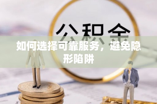 杭州如何选择可靠服务，避免隐形陷阱