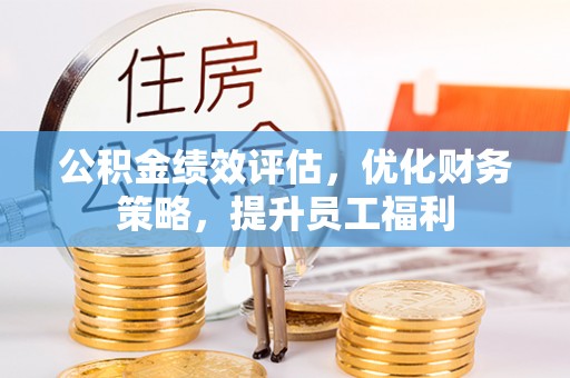 杭州公积金绩效评估，优化财务策略，提升员工福利