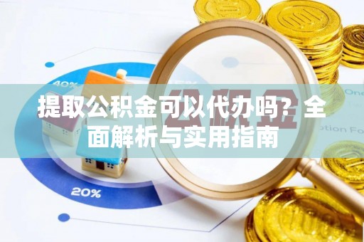 杭州提取公积金可以代办吗？全面解析与实用指南