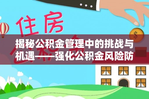 杭州揭秘公积金管理中的挑战与机遇——强化公积金风险防控的多维策略
