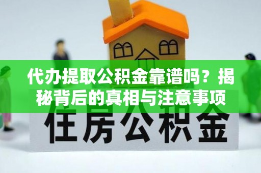 杭州代办提取公积金靠谱吗？揭秘背后的真相与注意事项