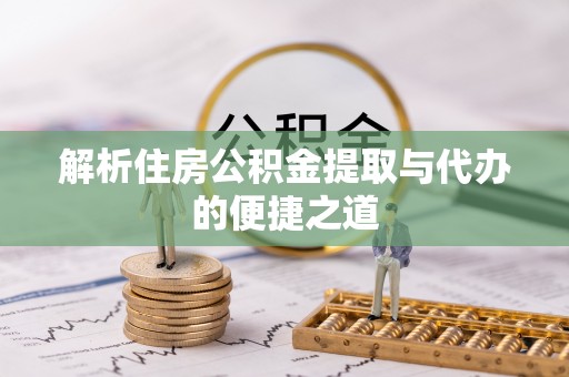 杭州解析住房公积金提取与代办的便捷之道