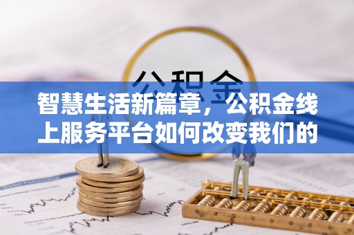 杭州智慧生活新篇章，公积金线上服务平台如何改变我们的日常