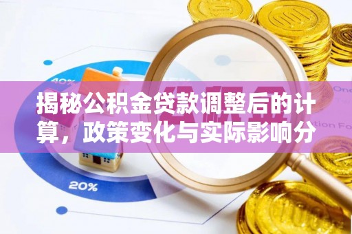 杭州揭秘公积金贷款调整后的计算，政策变化与实际影响分析