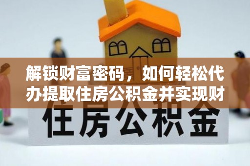 杭州解锁财富密码，如何轻松代办提取住房公积金并实现财务自由