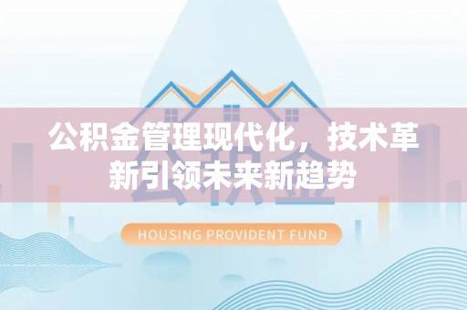 杭州公积金管理现代化，技术革新引领未来新趋势
