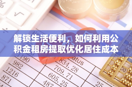 杭州解锁生活便利，如何利用公积金租房提取优化居住成本