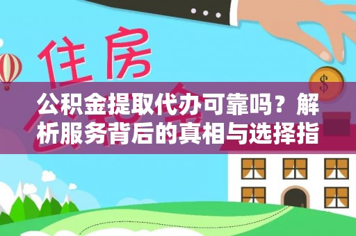 杭州公积金提取代办可靠吗？解析服务背后的真相与选择指南