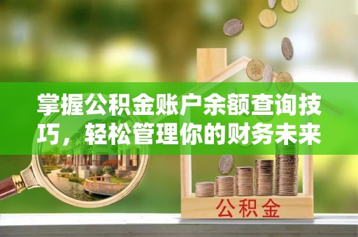 杭州掌握公积金账户余额查询技巧，轻松管理你的财务未来