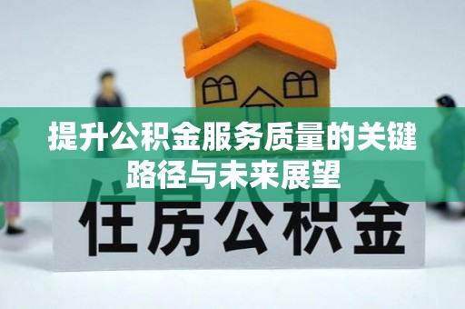 杭州提升公积金服务质量的关键路径与未来展望