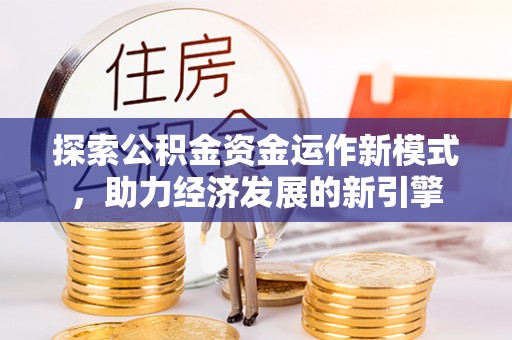 杭州探索公积金资金运作新模式，助力经济发展的新引擎