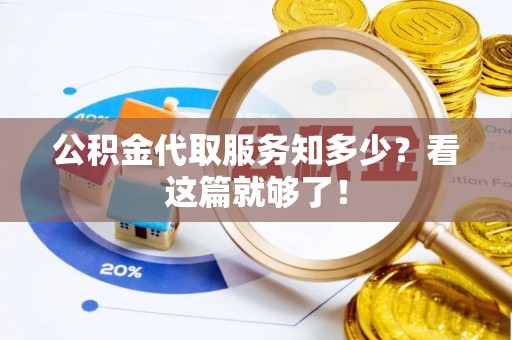 杭州公积金代取服务知多少？看这篇就够了！