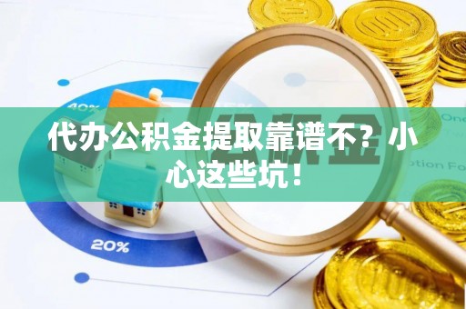杭州代办公积金提取靠谱不？小心这些坑！