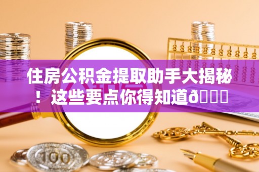 杭州住房公积金提取助手大揭秘！这些要点你得知道😎