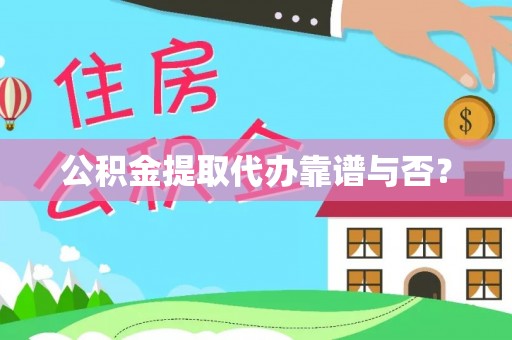 杭州公积金提取代办靠谱与否？