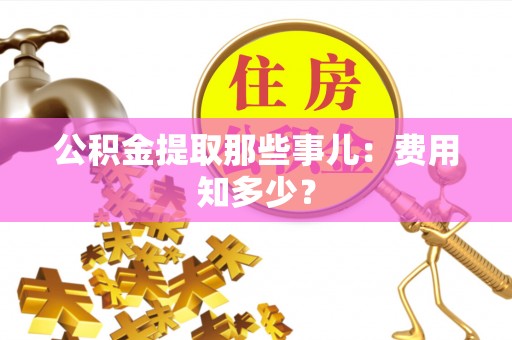 杭州公积金提取那些事儿：费用知多少？