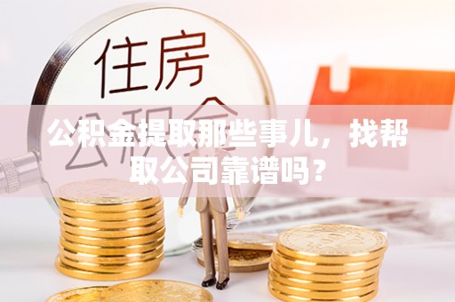 杭州公积金提取那些事儿，找帮取公司靠谱吗？