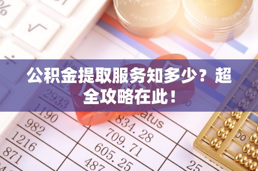 杭州公积金提取服务知多少？超全攻略在此！