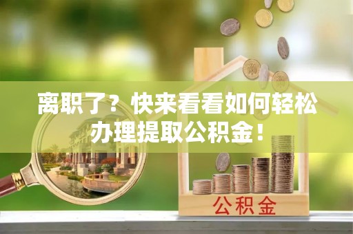 杭州离职了？快来看看如何轻松办理提取公积金！