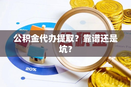 杭州公积金代办提取？靠谱还是坑？
