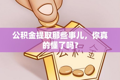 杭州公积金提取那些事儿，你真的懂了吗？