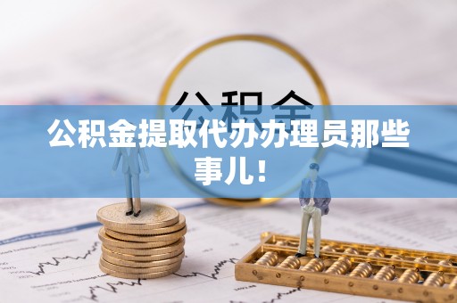 杭州公积金提取代办办理员那些事儿！