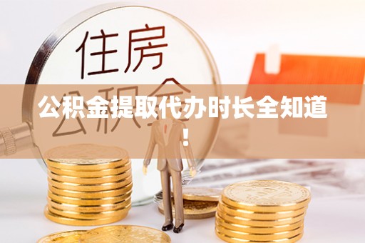 杭州公积金提取代办时长全知道！