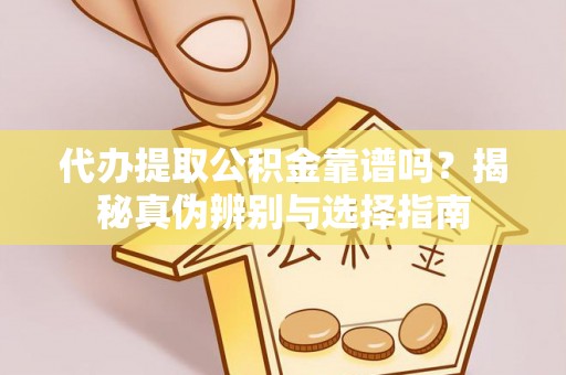 杭州代办提取公积金靠谱吗？揭秘真伪辨别与选择指南