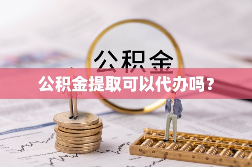 杭州公积金提取可以代办吗？