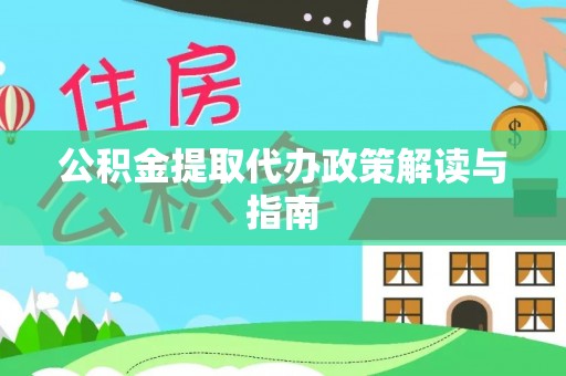 杭州公积金提取代办政策解读与指南
