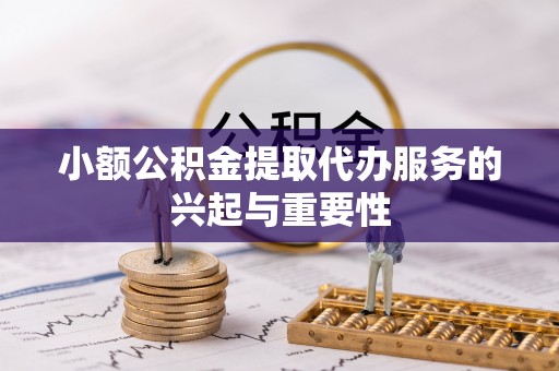 杭州小额公积金提取代办服务的兴起与重要性