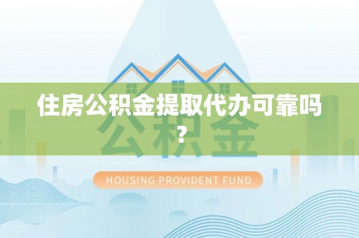 杭州住房公积金提取代办可靠吗？