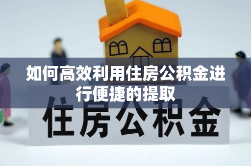 杭州如何高效利用住房公积金进行便捷的提取