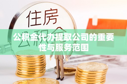 杭州公积金代办提取公司的重要性与服务范围