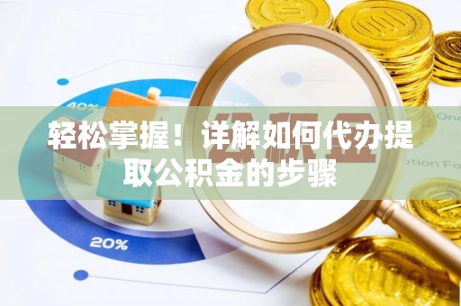 杭州轻松掌握！详解如何代办提取公积金的步骤