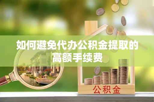 杭州如何避免代办公积金提取的高额手续费