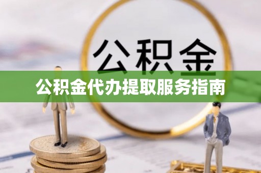 杭州公积金代办提取服务指南