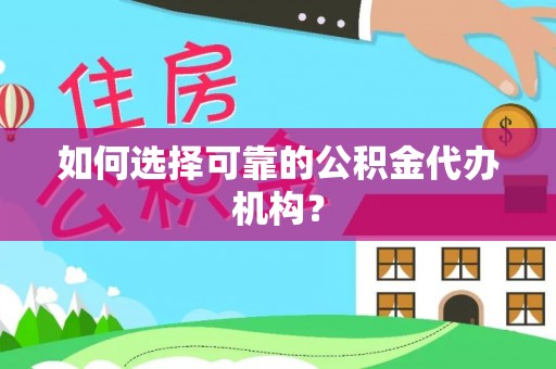 杭州如何选择可靠的公积金代办机构？