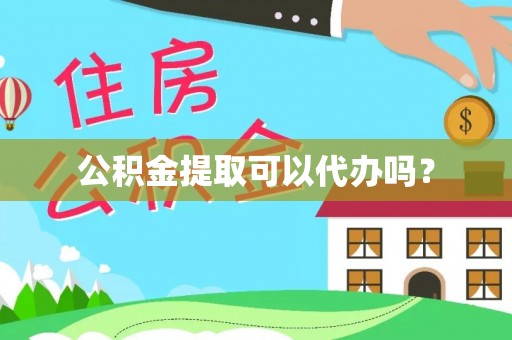 杭州公积金提取可以代办吗？