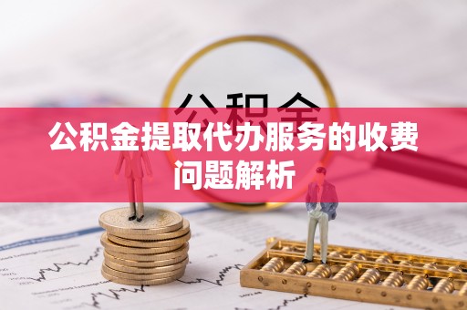 杭州公积金提取代办服务的收费问题解析