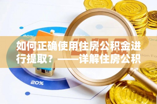 杭州如何正确使用住房公积金进行提取？——详解住房公积金代办提取流程与注意事项