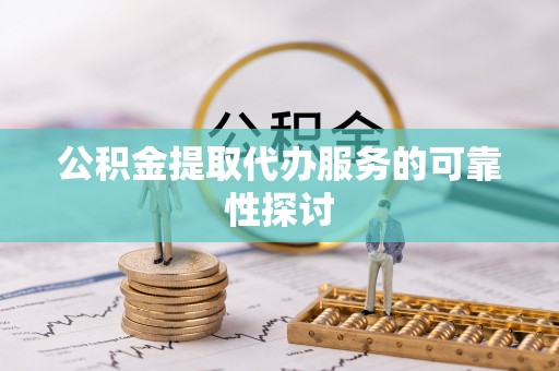 杭州公积金提取代办服务的可靠性探讨