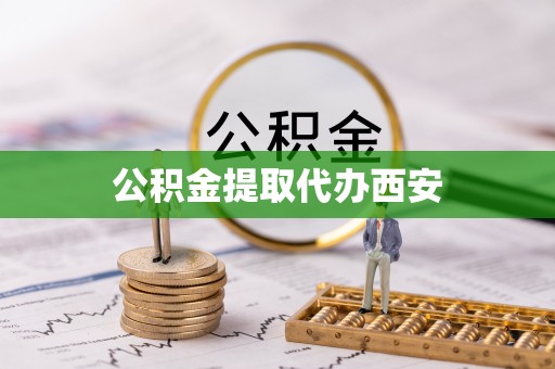 杭州公积金提取代办西安