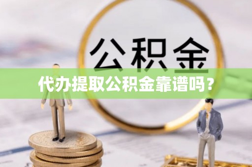 杭州代办提取公积金靠谱吗？